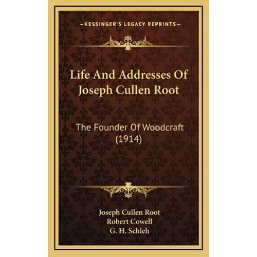 Life And Addresses Of Joseph Cullen Root: The Founder Of Woodcraft (1914) - Hardcover