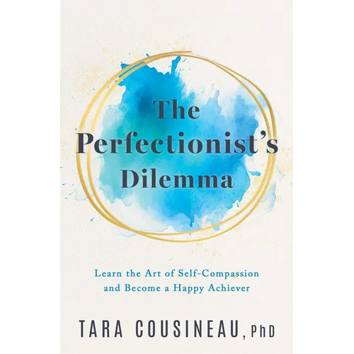 The Perfectionist's Dilemma: Learn the Art of Self-Compassion and Become a Happy Achiever - Hardcover