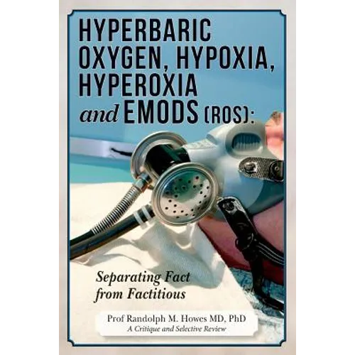 Hyperbaric Oxygen, Hypoxia, Hyperoxia & EMODs (ROS): Separating Fact From Factitious - Paperback