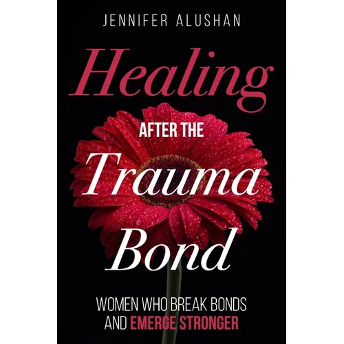 Healing After the Trauma Bond: Women Who Break Bonds and Emerge Stronger - Paperback