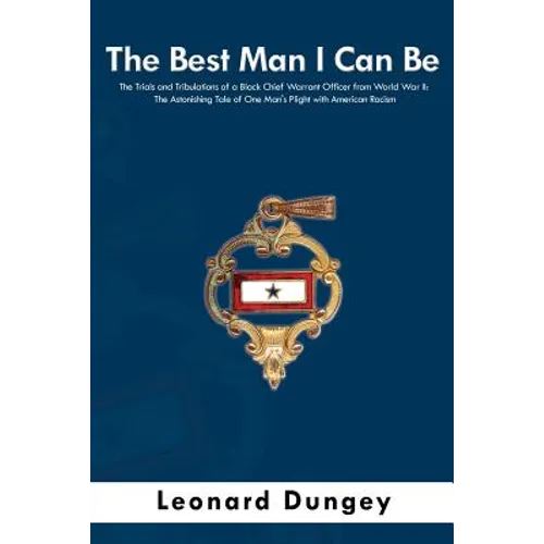 The Best Man I Can Be: The Trials and Tribulations of a Black Chief Warrant Officer from World War II: The Astonishing Tale of One Man's Plig - Paperback