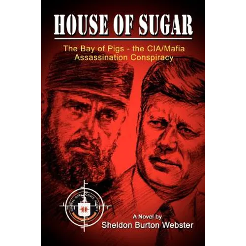 House of Sugar: Bay of Pigs--The CIA/Mafia Assassination Conspiracies: Cuba 1960-1963: A Novel - Paperback