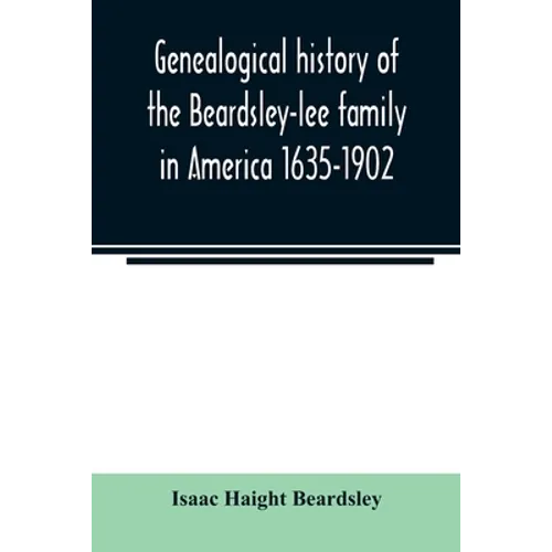 Genealogical history of the Beardsley-lee family in America 1635-1902 - Paperback