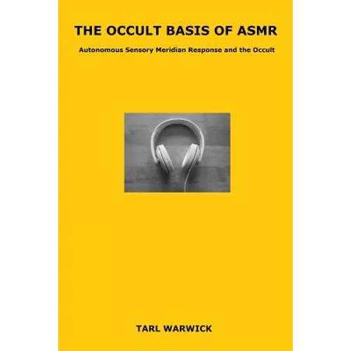 The Occult Basis of ASMR: Autonomous Sensory Meridian Response and the Occult - Paperback