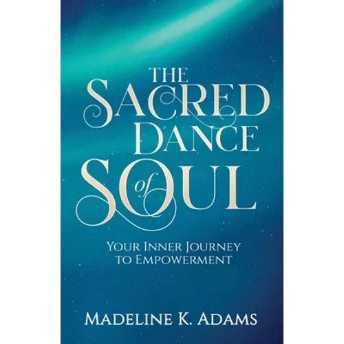 The Sacred Dance of Soul: Your Inner Journey to Empowerment - Paperback