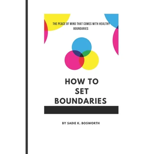 How to Set Boundaries: The Peace of Mind That Comes with Healthy Boundaries - Paperback