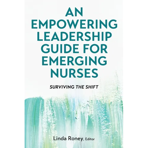 An Empowering Leadership Guide for Emerging Nurses: Surviving the Shift - Paperback