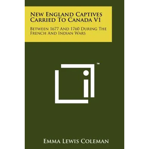 New England Captives Carried To Canada V1: Between 1677 And 1760 During The French And Indian Wars - Paperback