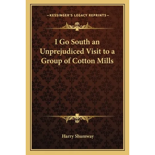 I Go South an Unprejudiced Visit to a Group of Cotton Mills - Paperback