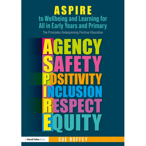 ASPIRE to Wellbeing and Learning for All in Early Years and Primary: The Principles Underpinning Positive Education - Paperback