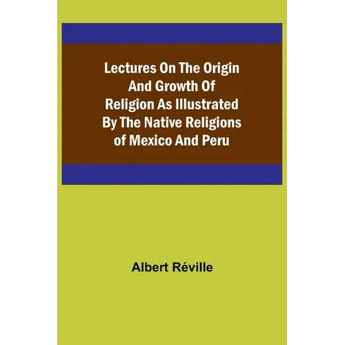 Lectures on the Origin and Growth of Religion as Illustrated by the Native Religions of Mexico and Peru - Paperback
