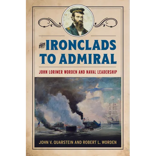 From Ironclads to Admiral: John Lorimer Worden and Naval Leadership - Hardcover