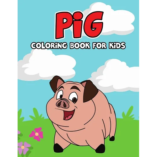 Pig Coloring Book for Kids: Cute, Fun and Unique Coloring Activity Book for Beginner, Toddler, Preschooler & Kids Ages 4-8 - Paperback
