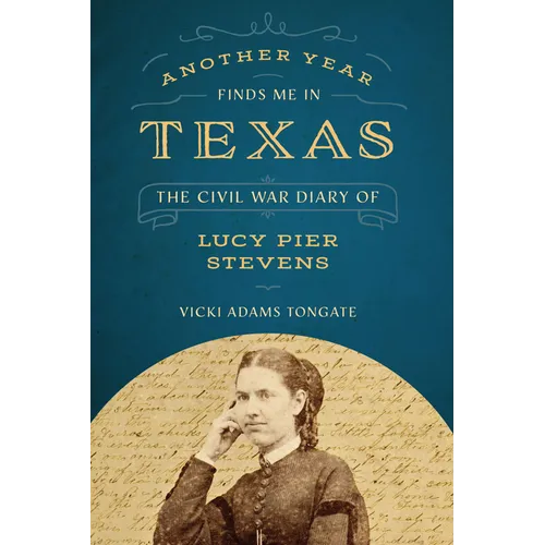 Another Year Finds Me in Texas: The Civil War Diary of Lucy Pier Stevens - Paperback