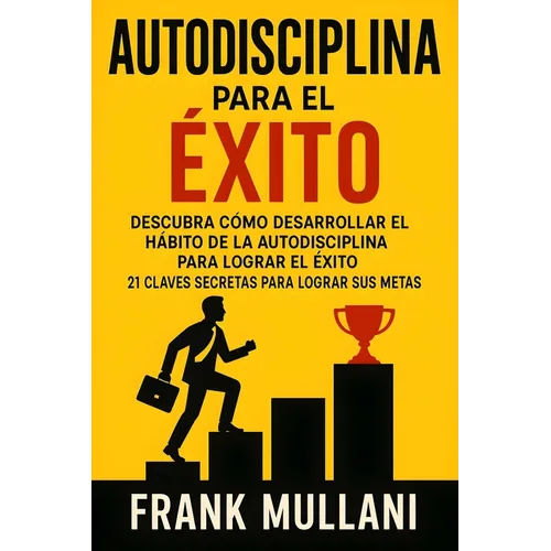 Autodisciplina Para el Exito - Descubra Como Desarrollar el Hábito de la Autodisciplina Para Lograr el Exito: 21 Claves Secretas Para Lograr sus Metas - Paperback