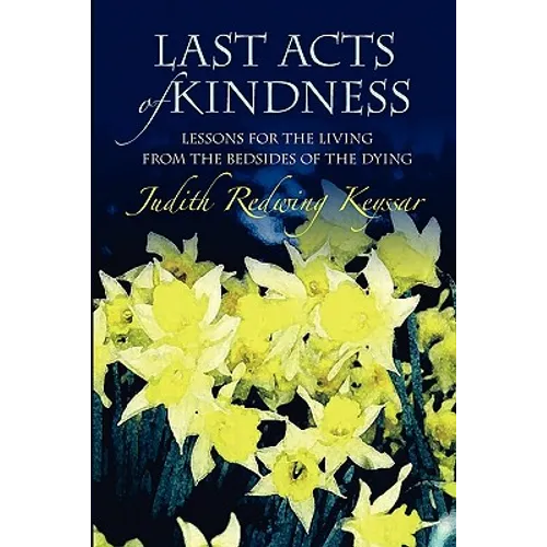 Last Acts of Kindness: Lessons for the Living from the Bedsides of the Dying - Paperback
