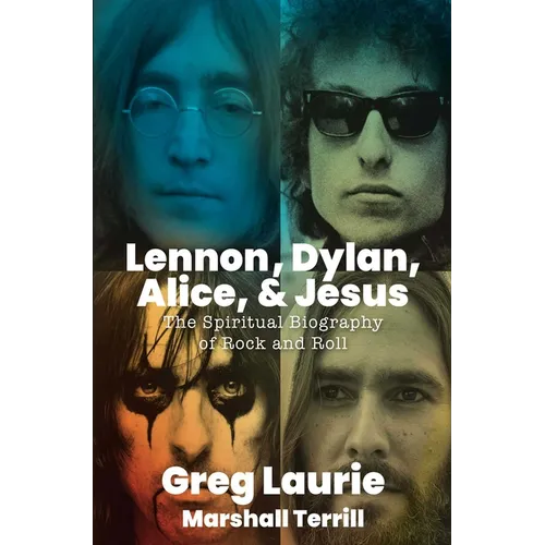 Lennon, Dylan, Alice, and Jesus: The Spiritual Biography of Rock and Roll - Hardcover