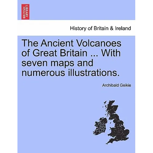The Ancient Volcanoes of Great Britain ... With seven maps and numerous illustrations. Vol. II. - Paperback