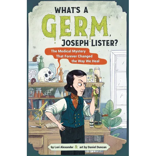 What's a Germ, Joseph Lister?: The Medical Mystery That Forever Changed the Way We Heal - Hardcover