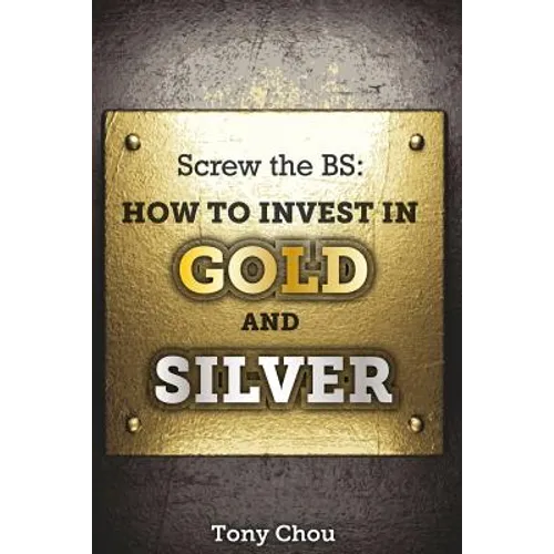 Screw the BS: How to Invest in Gold and Silver - Paperback