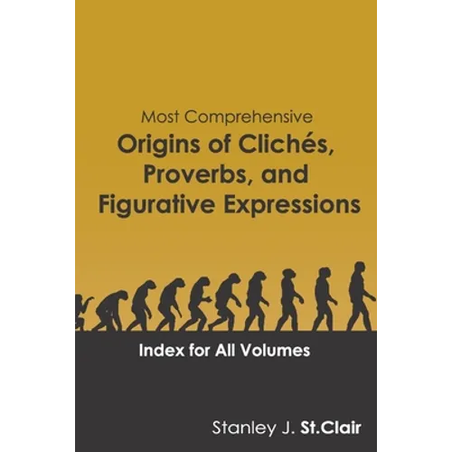 Most Comprehensive Origins of Cliches, Proverbs and Figurative Expressions: Index for All Volumes - Paperback
