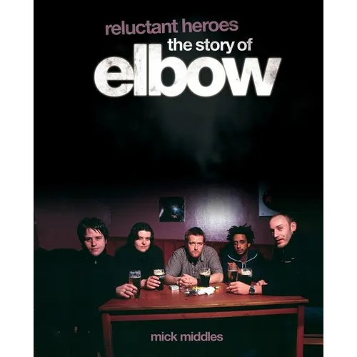 Reluctant Heroes the Story of Elbow - Paperback