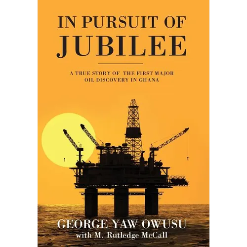 In Pursuit of Jubilee: A True Story of the First Major Oil Discovery in Ghana - Hardcover