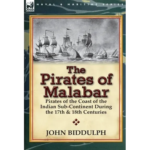 The Pirates of Malabar: Pirates of the Coast of the Indian Sub-Continent During the 17th & 18th Centuries - Hardcover