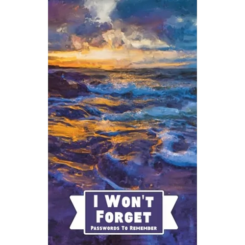 I Won't Forget Passwords To Remember: Hardback Cover Password Tracker And Information Keeper With Alphabetical Index For Social Media, Website and Onl - Hardcover