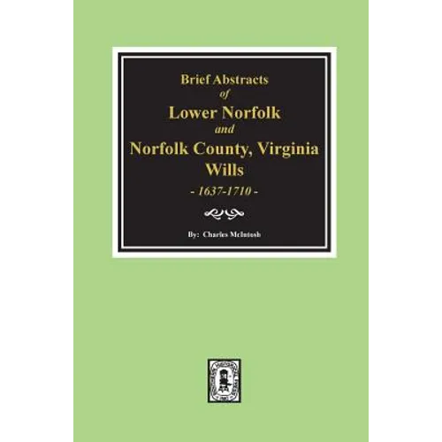 Norfolk County, Virginia Wills, 1637-1710, Brief Abstracts of Lower Norfolk And. - Paperback