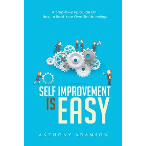 Self Improvement is Easy: A Step-by-Step Guide On How to Beat Your Own Shortcomings - Paperback