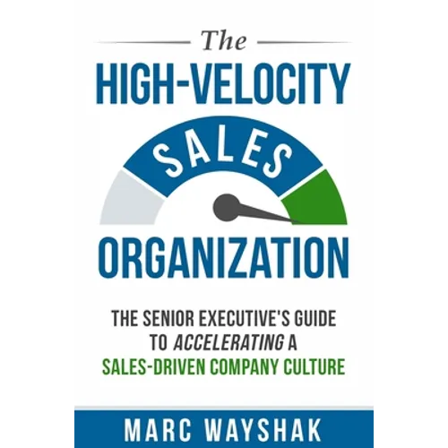 The High-Velocity Sales Organization: The Senior Executive's Guide to Accelerating a Sales-Driven Company Culture - Paperback