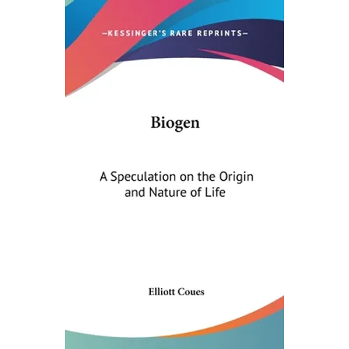 Biogen: A Speculation on the Origin and Nature of Life - Hardcover