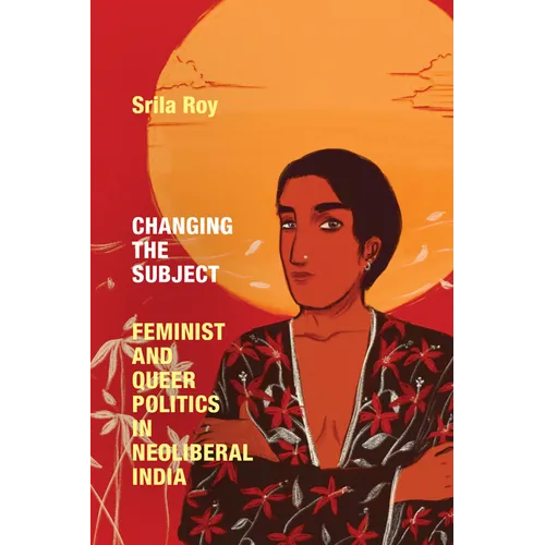 Changing the Subject: Feminist and Queer Politics in Neoliberal India - Hardcover