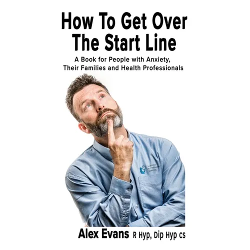 How to get over the start line: A Book for People with Anxiety, Their Families and Health Professionals - Paperback