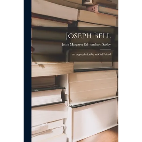 Joseph Bell; an Appreciation by an Old Friend - Paperback