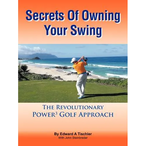 Secrets Of Owning Your Swing: The Revolutionary Power3 Golf Approach - Paperback