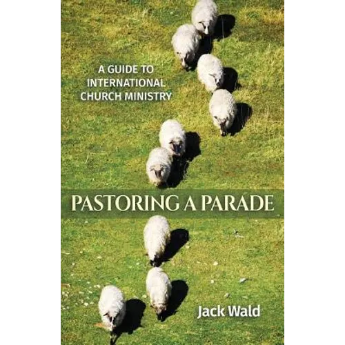 A Guide to International Church Ministry: Pastoring a Parade - Paperback