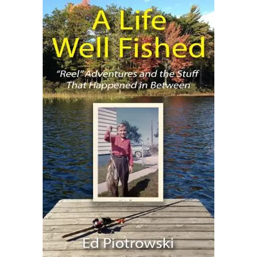 A Life Well Fished: Reel Adventures and the Stuff That Happened in Between - Paperback