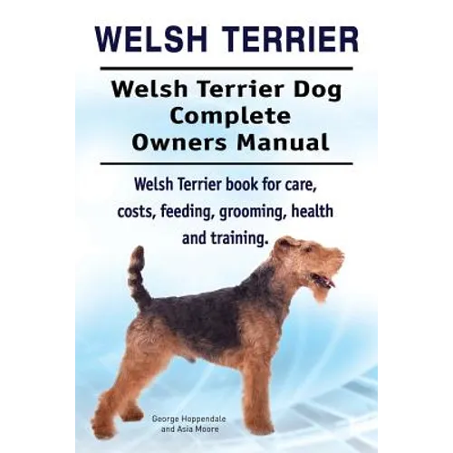 Welsh Terrier. Welsh Terrier Dog Complete Owners Manual. Welsh Terrier book for care, costs, feeding, grooming, health and training. - Paperback
