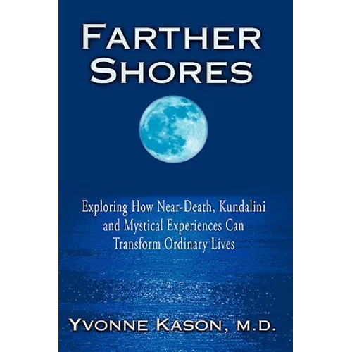 Farther Shores: Exploring How Near-Death, Kundalini and Mystical Experiences Can Transform Ordinary Lives - Paperback