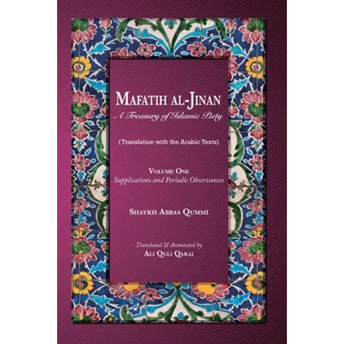Mafatih al-Jinan: A Treasury of Islamic Piety: Volume One: Supplications and Periodic Observances: Supplications and Periodic Observance - Paperback