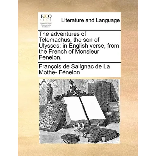 The Adventures of Telemachus, the Son of Ulysses: In English Verse, from the French of Monsieur Fenelon. - Paperback