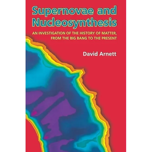 Supernovae and Nucleosynthesis: An Investigation of the History of Matter, from the Big Bang to the Present - Paperback