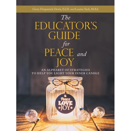 The Educator's Guide for Peace and Joy: An Alphabet of Strategies to Help You Light Your Inner Candle - Paperback
