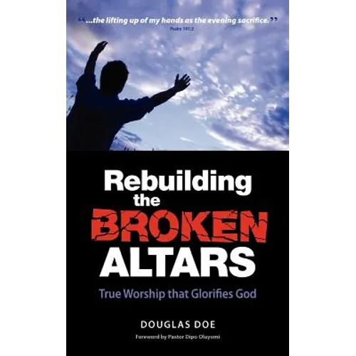 Rebuilding the Broken Altars - True Worship That Glorifies God - Paperback