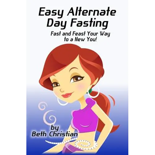 Easy Alternate Day Fasting: Fast and Feast Your Way to a New You - Paperback