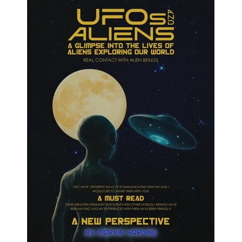UFOs and Aliens, A Glimpse Into The Lives Of Aliens Exploring Our World: Real Contact With Alien Beings - Paperback