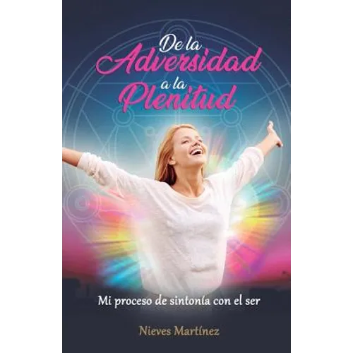 De la Adversidad a la Plenitud: Mi proceso de sintonía con el ser - Paperback