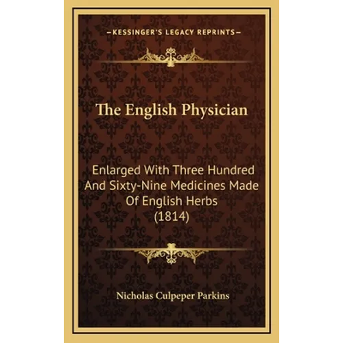The English Physician: Enlarged With Three Hundred And Sixty-Nine Medicines Made Of English Herbs (1814) - Hardcover